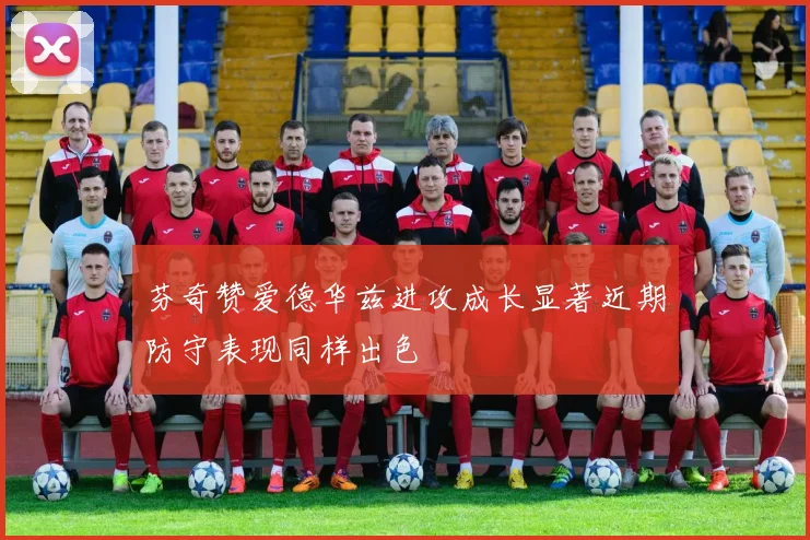 芬奇赞爱德华兹进攻成长显著近期防守表现同样出色