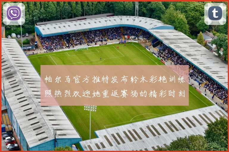 帕尔马官方推特发布铃木彩艳训练照热烈欢迎她重返赛场的精彩时刻